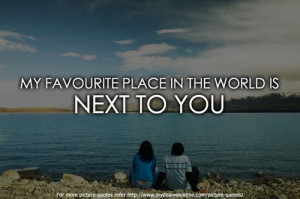 ... My Favourite Place In The World Is Next To You” ~ Missing You Quote