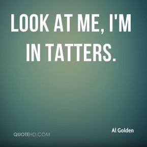 Al Golden - Look at me, I'm in tatters.