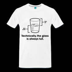 Strictly speaking, the glass is always full. T-Shirts