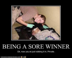 Which would you rather deal with: a sore looser or a sore winner?