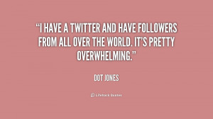 have a Twitter and have followers from all over the world. It's ...