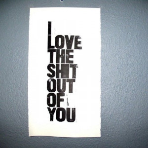 love the shit out of you.