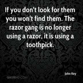 John Key - If you don't look for them you won't find them. The razor ...