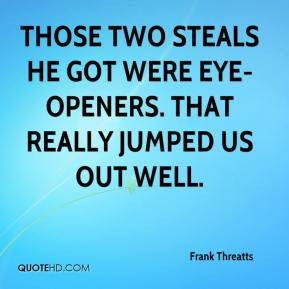 Frank Threatts - Those two steals he got were eye-openers. That really ...