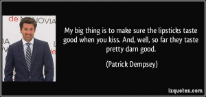My big thing is to make sure the lipsticks taste good when you kiss ...