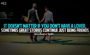 It doesn't matter If you don't have a lover. Sometimes great stories ...