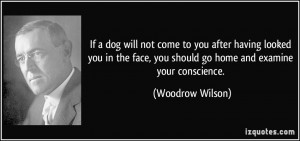 If a dog will not come to you after having looked you in the face, you ...