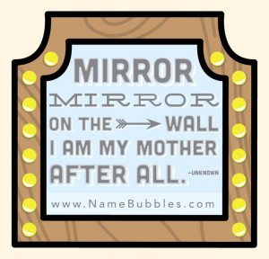 Mirror mirror on the wall, I am my mother after all. #funny #quote