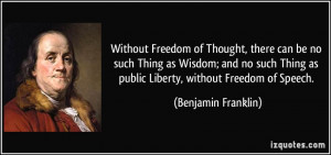 ... as public Liberty, without Freedom of Speech. - Benjamin Franklin