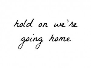 Going Home Quotes Hold on we're going home