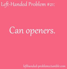 ... left-handed product, I'm like...