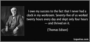 ... day and slept only four hours — and thrived on it. - Thomas Edison