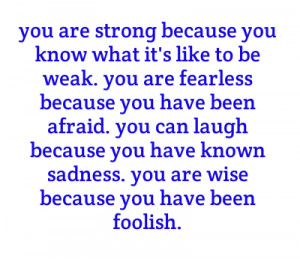you are strong because you know what it's like to