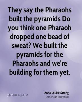 Anna Louise Strong - They say the Pharaohs built the pyramids Do you ...