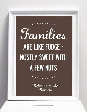 Families are like fudge - mostly sweet with a few nuts.