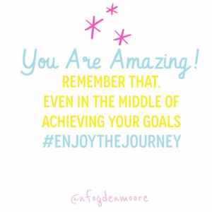Don't get hung up on the end result. Enjoy the journey!