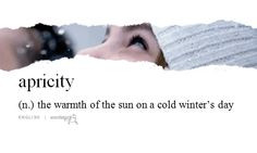 ... | Apricity (n) the warmth of the sun on a cold winter's day