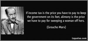 ... the price we have to pay for sweeping a woman off hers. - Groucho Marx