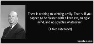 ... eye, an agile mind, and no scruples whatsoever. - Alfred Hitchcock