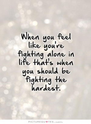 Be Strong Quotes Feeling Alone Quotes Fighting Quotes