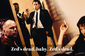Zed's dead, baby. Zed's dead.