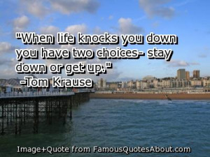 When Life Knocks You Down You Have two Choices stay down or get up ...