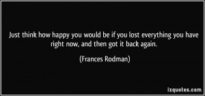... you have right now, and then got it back again. - Frances Rodman