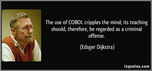 The use of COBOL cripples the mind; its teaching should, therefore, be ...