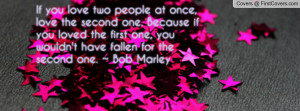 If you love two people at once, love the second one. Because if you ...