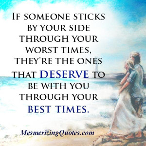 If someone sticks by your side through your worst times