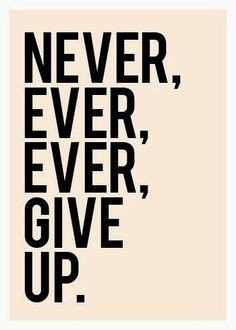 Never ever ever give up | Inspirational Quotes More