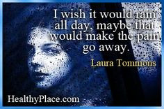 quote: I wish it would rain all day, maybe that would make the pain go ...