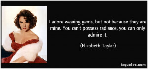 adore wearing gems, but not because they are mine. You can't possess ...