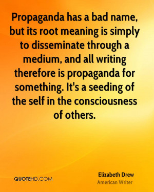 Propaganda has a bad name, but its root meaning is simply to ...