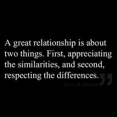 ... Relationship Is About Appreciating The Similarities And Respecting The