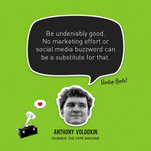 Be undeniably good. No marketing effort or social media buzzword can ...