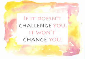 If If Doesn’t Challenge You It Won’t Change You - Challenge Quotes