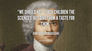 quote-Jean-Jacques-Rousseau-we-should-not-teach-children-the-sciences ...
