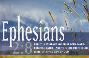 ... - by grace you have been saved through faith (read Ephesians 2:8-9
