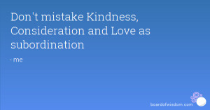 Don't mistake Kindness, Consideration and Love as subordination