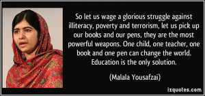 ... change the world. Education is the only solution. - Malala Yousafzai