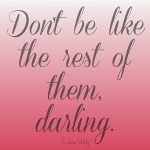 Don't be like the rest of them, darling - Eudora Welty