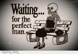 Waiting... for the perfect man!