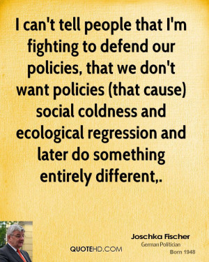can't tell people that I'm fighting to defend our policies, that we ...