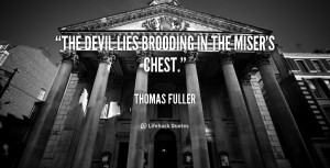 The devil lies brooding in the miser's chest.”
