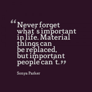 Never forget what's important in life. Material things can be replaced ...