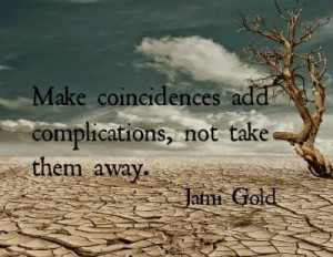 Make coincidences add complications, not take them away.