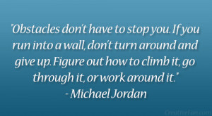 ... to climb it, go through it, or work around it.” – Michael Jordan