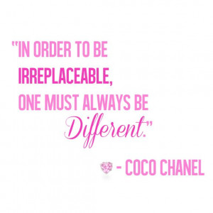 in order to be irreplaceable one must always be different coco chanel ...