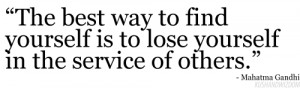 The best way to find yourself is to lose yourself in the service of ...